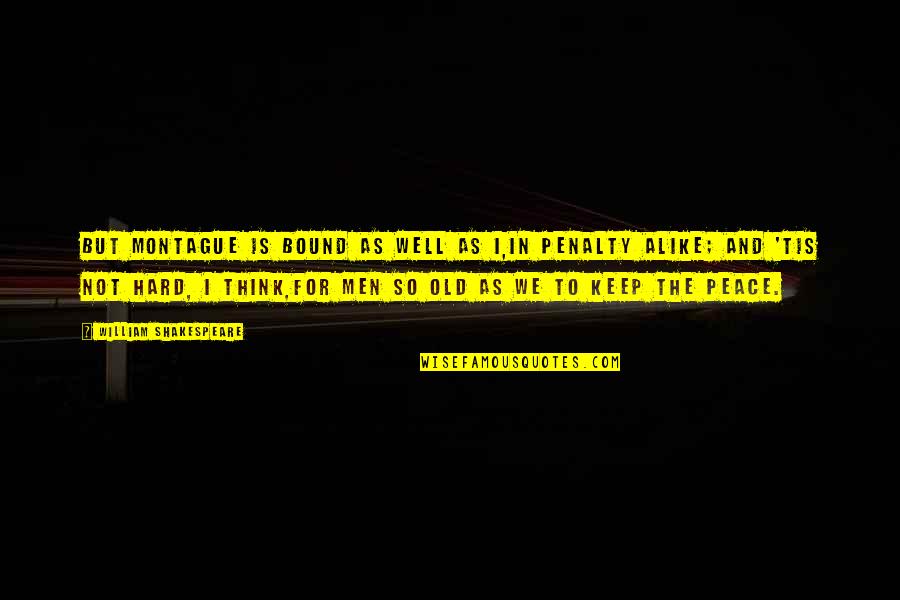 Hard Men Quotes By William Shakespeare: But Montague is bound as well as I,In Hard Men Quotes By William Shakespeare: But Montague is bound as well as I,In