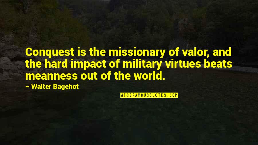 Hard Military Quotes By Walter Bagehot: Conquest is the missionary of valor, and the