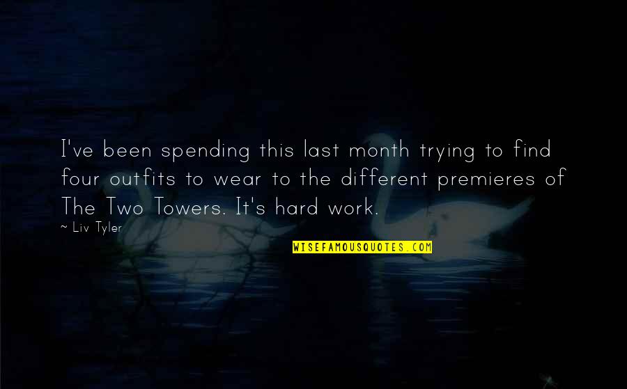 Hard Month Quotes By Liv Tyler: I've been spending this last month trying to Hard Month Quotes By Liv Tyler: I've been spending this last month trying to