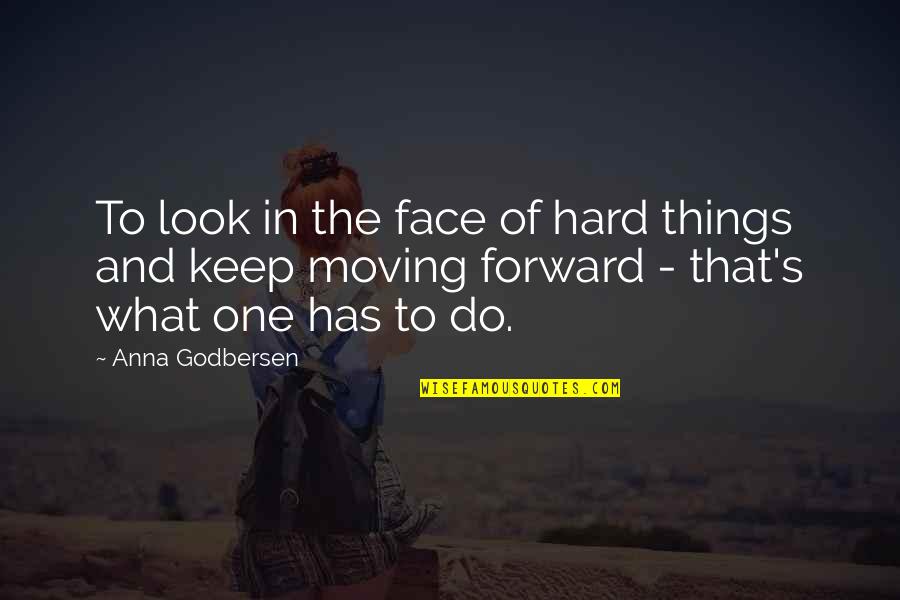 Hard Moving On Quotes By Anna Godbersen: To look in the face of hard things