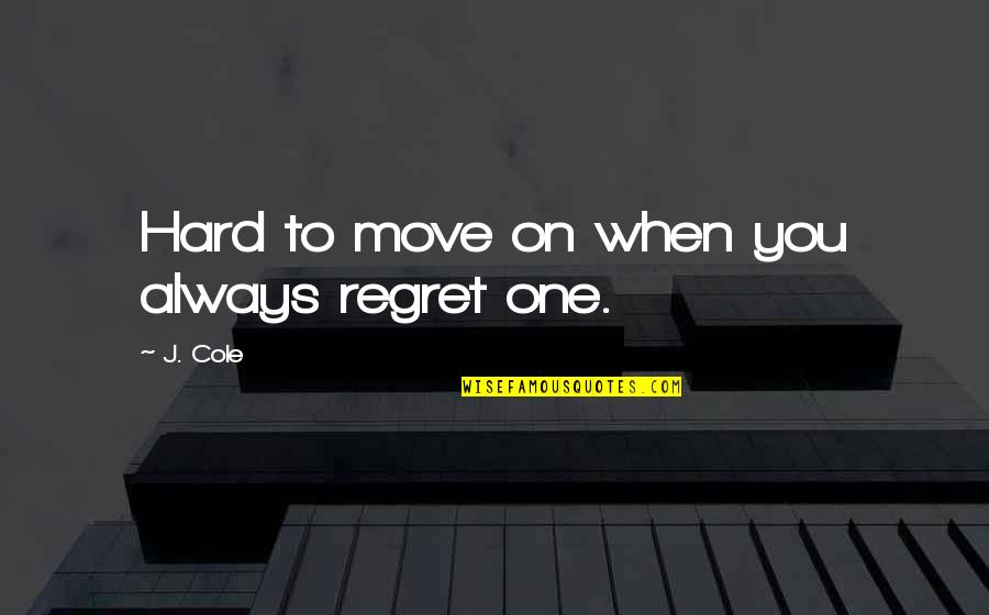 Hard Moving On Quotes By J. Cole: Hard to move on when you always regret