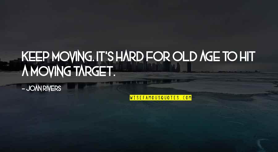 Hard Moving On Quotes By Joan Rivers: Keep moving. It's hard for old age to