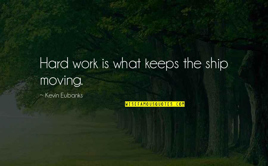 Hard Moving On Quotes By Kevin Eubanks: Hard work is what keeps the ship moving.