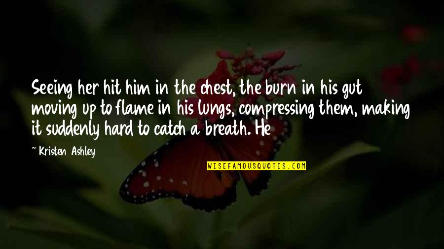 Hard Moving On Quotes By Kristen Ashley: Seeing her hit him in the chest, the
