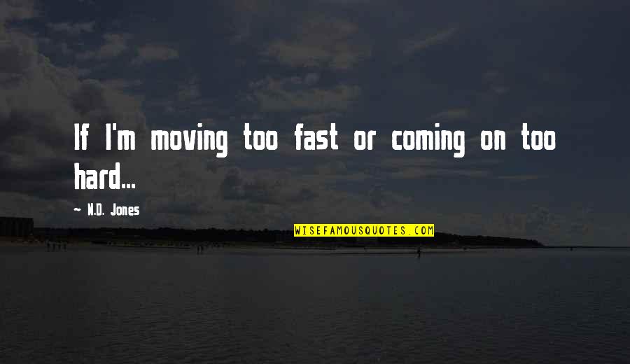 Hard Moving On Quotes By N.D. Jones: If I'm moving too fast or coming on