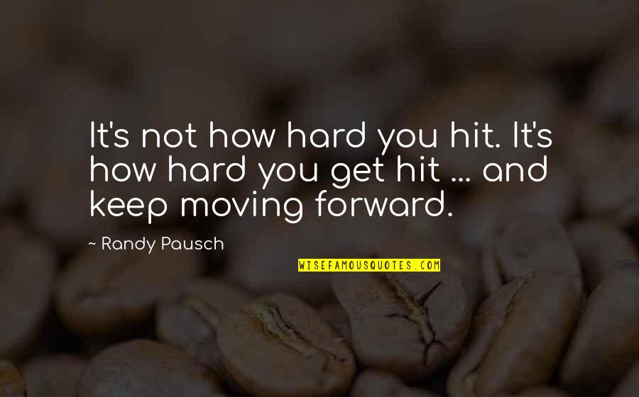 Hard Moving On Quotes By Randy Pausch: It's not how hard you hit. It's how