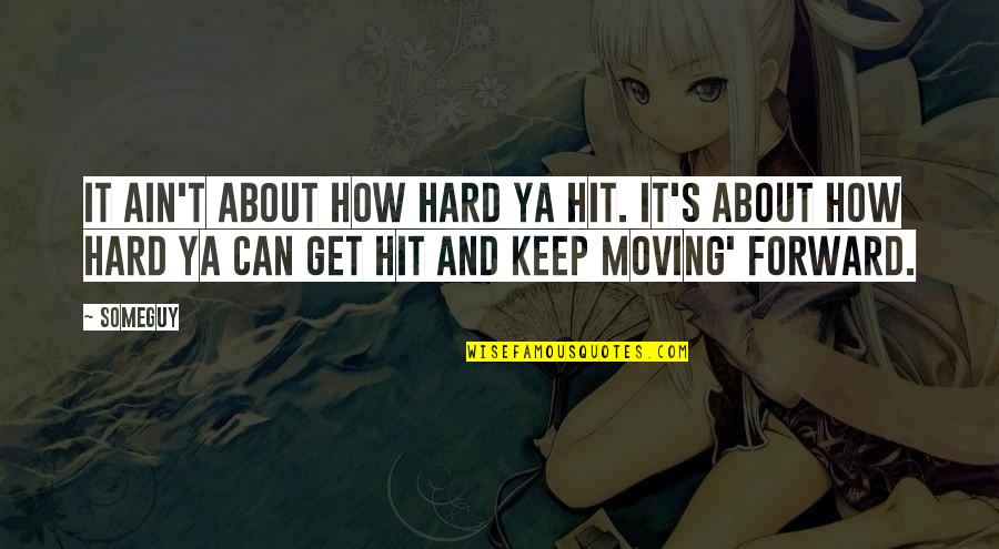 Hard Moving On Quotes By Someguy: It ain't about how hard ya hit. It's
