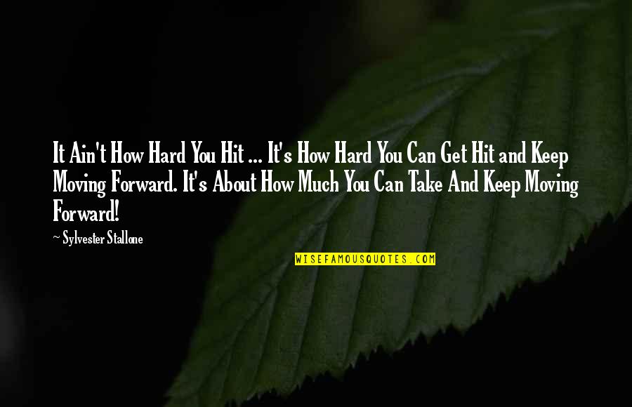 Hard Moving On Quotes By Sylvester Stallone: It Ain't How Hard You Hit ... It's