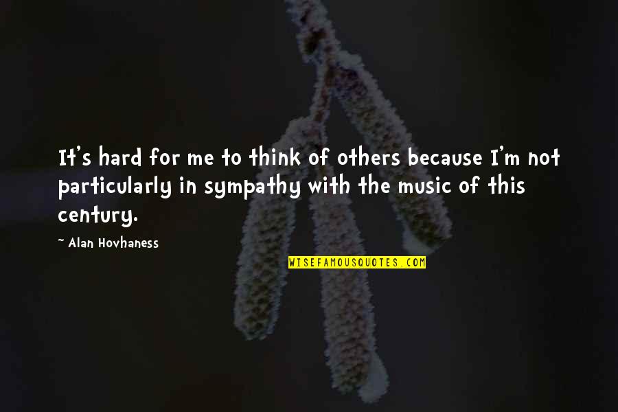 Hard Music Quotes By Alan Hovhaness: It's hard for me to think of others Hard Music Quotes By Alan Hovhaness: It's hard for me to think of others