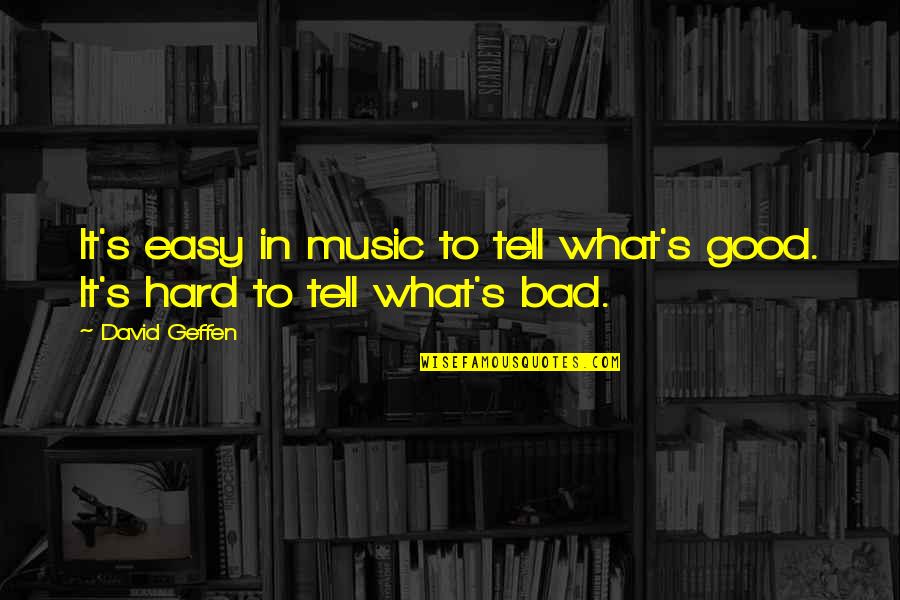 Hard Music Quotes By David Geffen: It's easy in music to tell what's good.