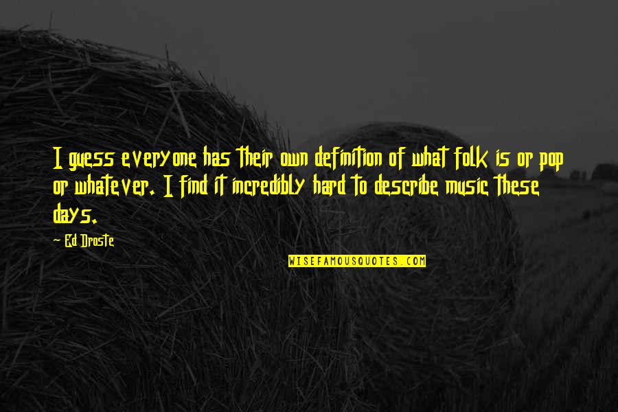 Hard Music Quotes By Ed Droste: I guess everyone has their own definition of Hard Music Quotes By Ed Droste: I guess everyone has their own definition of