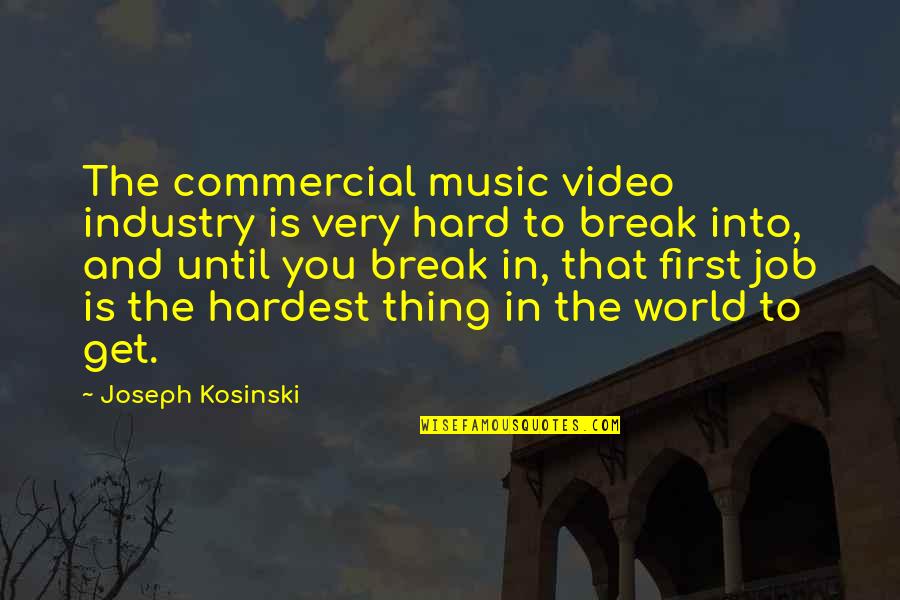 Hard Music Quotes By Joseph Kosinski: The commercial music video industry is very hard Hard Music Quotes By Joseph Kosinski: The commercial music video industry is very hard