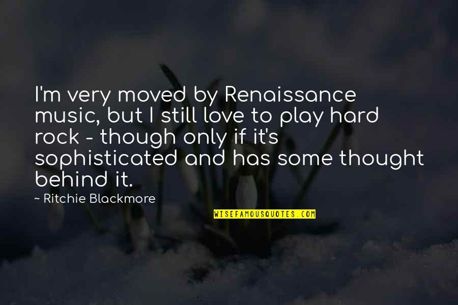 Hard Music Quotes By Ritchie Blackmore: I'm very moved by Renaissance music, but I Hard Music Quotes By Ritchie Blackmore: I'm very moved by Renaissance music, but I