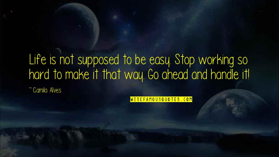 Hard Not Life Quotes By Camila Alves: Life is not supposed to be easy. Stop Hard Not Life Quotes By Camila Alves: Life is not supposed to be easy. Stop