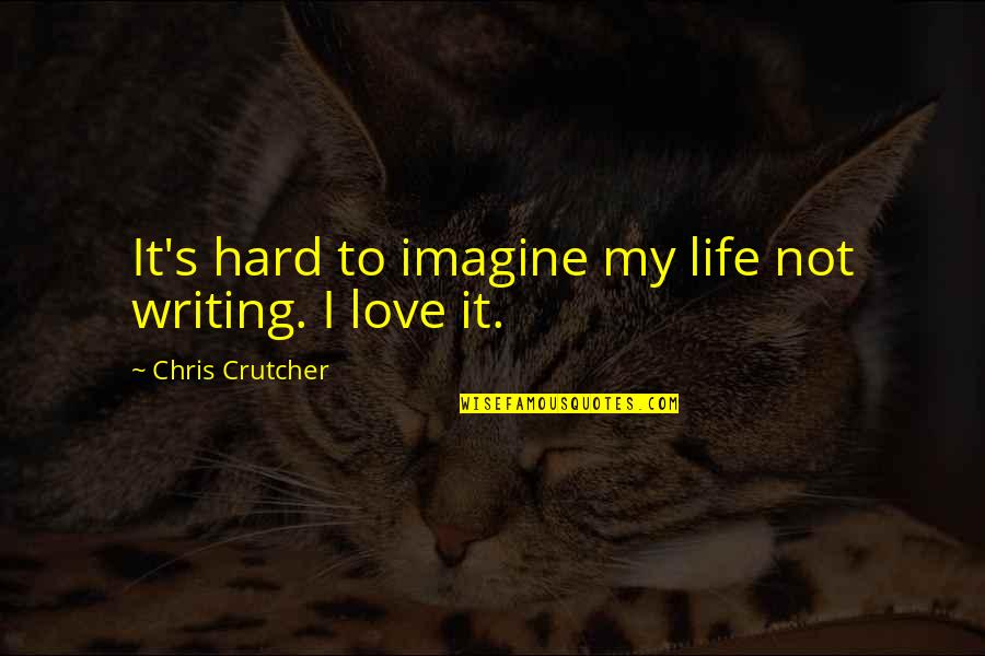 Hard Not Life Quotes By Chris Crutcher: It's hard to imagine my life not writing. Hard Not Life Quotes By Chris Crutcher: It's hard to imagine my life not writing.
