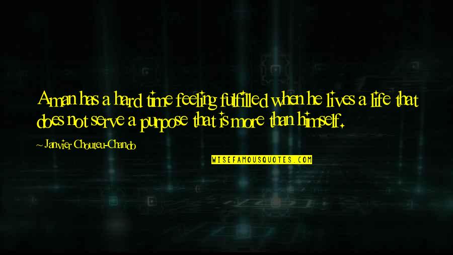 Hard Not Life Quotes By Janvier Chouteu-Chando: A man has a hard time feeling fulfilled Hard Not Life Quotes By Janvier Chouteu-Chando: A man has a hard time feeling fulfilled