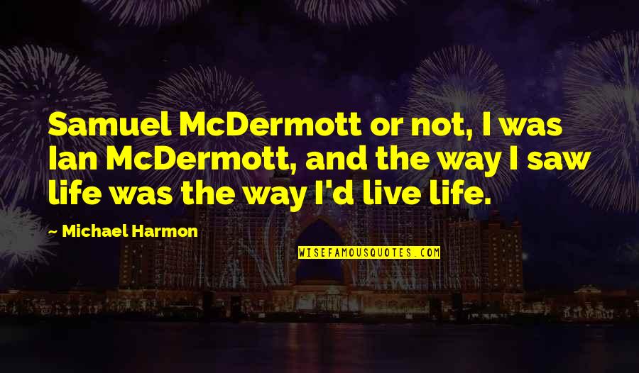 Hard Not Life Quotes By Michael Harmon: Samuel McDermott or not, I was Ian McDermott, Hard Not Life Quotes By Michael Harmon: Samuel McDermott or not, I was Ian McDermott,
