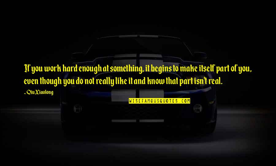 Hard Not Life Quotes By Qiu Xiaolong: If you work hard enough at something, it Hard Not Life Quotes By Qiu Xiaolong: If you work hard enough at something, it