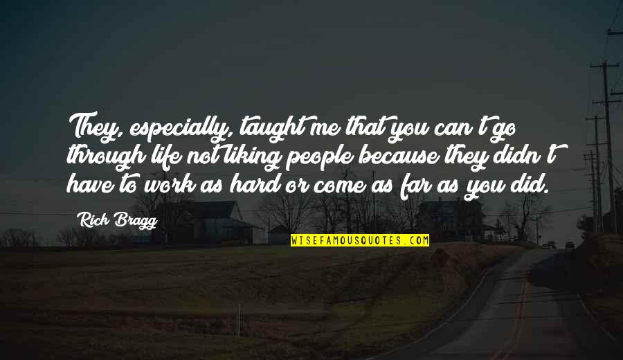 Hard Not Life Quotes By Rick Bragg: They, especially, taught me that you can't go