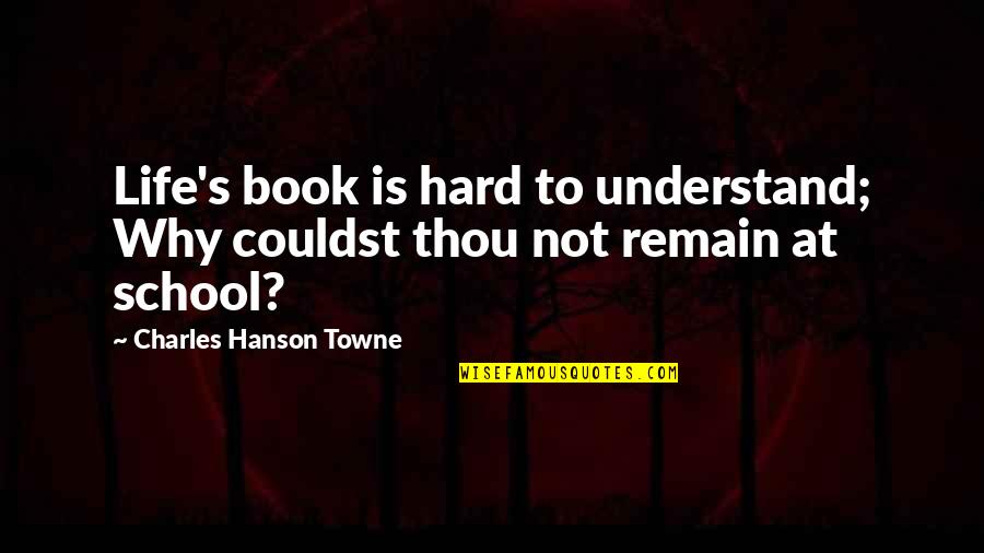 Hard Not Quotes By Charles Hanson Towne: Life's book is hard to understand; Why couldst