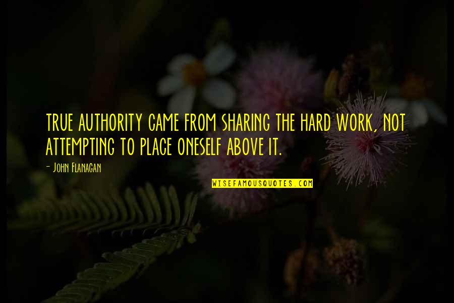 Hard Not Quotes By John Flanagan: true authority came from sharing the hard work,