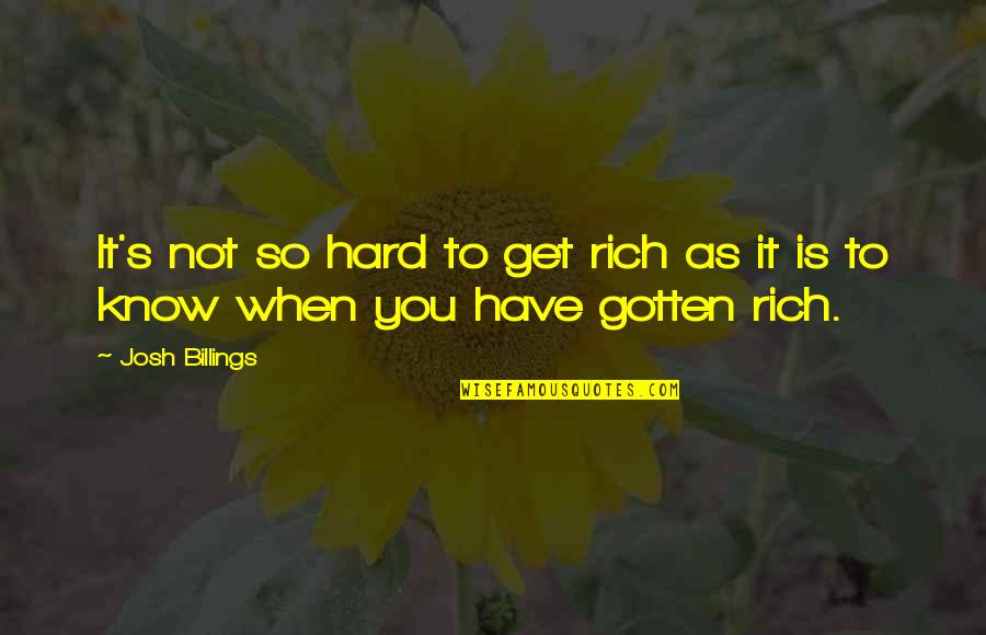 Hard Not Quotes By Josh Billings: It's not so hard to get rich as