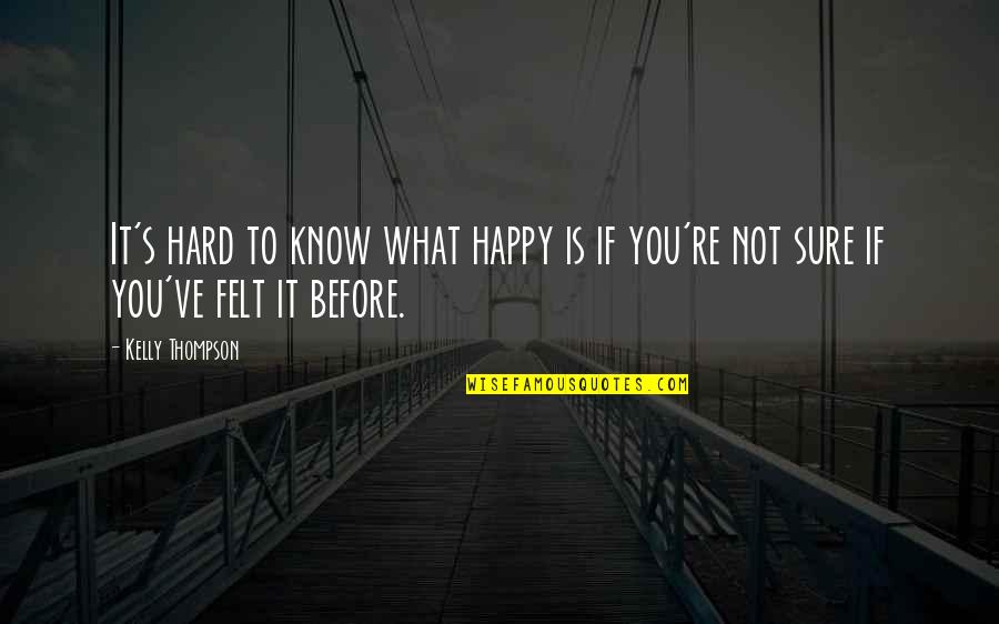 Hard Not Quotes By Kelly Thompson: It's hard to know what happy is if