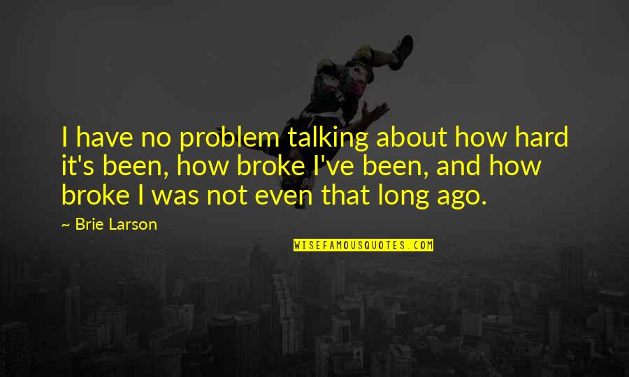 Hard Not Talking To You Quotes By Brie Larson: I have no problem talking about how hard