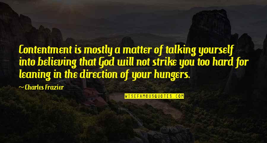 Hard Not Talking To You Quotes By Charles Frazier: Contentment is mostly a matter of talking yourself Hard Not Talking To You Quotes By Charles Frazier: Contentment is mostly a matter of talking yourself