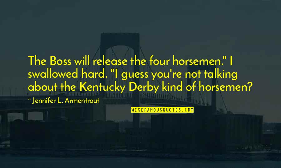 Hard Not Talking To You Quotes By Jennifer L. Armentrout: The Boss will release the four horsemen." I Hard Not Talking To You Quotes By Jennifer L. Armentrout: The Boss will release the four horsemen." I