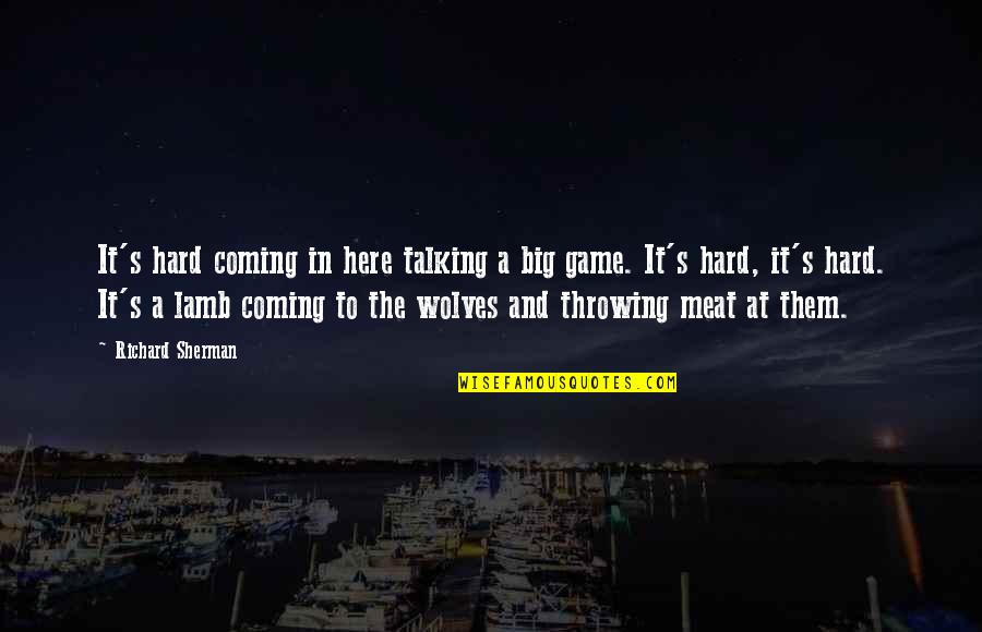 Hard Not Talking To You Quotes By Richard Sherman: It's hard coming in here talking a big Hard Not Talking To You Quotes By Richard Sherman: It's hard coming in here talking a big