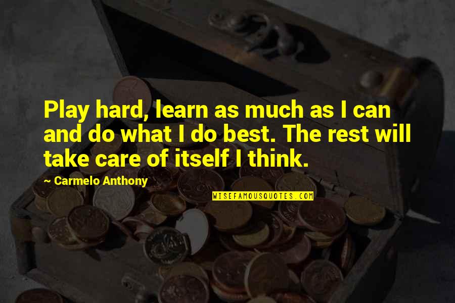 Hard Not To Care Quotes By Carmelo Anthony: Play hard, learn as much as I can