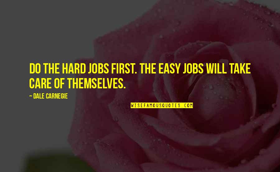 Hard Not To Care Quotes By Dale Carnegie: Do the hard jobs first. The easy jobs