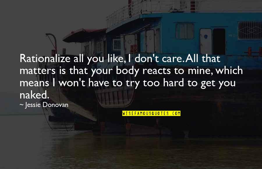 Hard Not To Care Quotes By Jessie Donovan: Rationalize all you like, I don't care. All