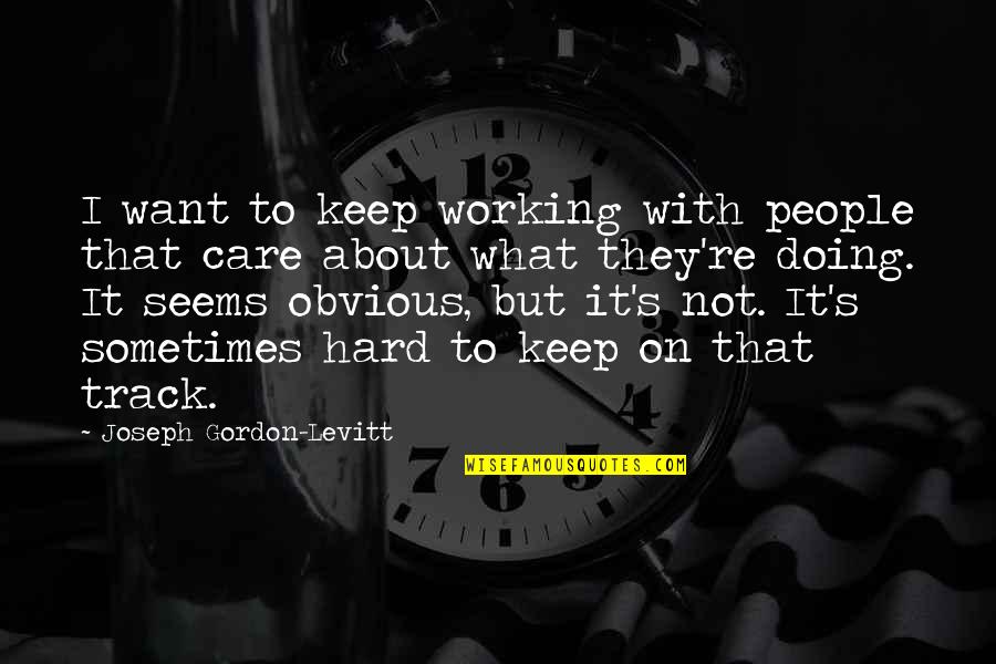 Hard Not To Care Quotes By Joseph Gordon-Levitt: I want to keep working with people that