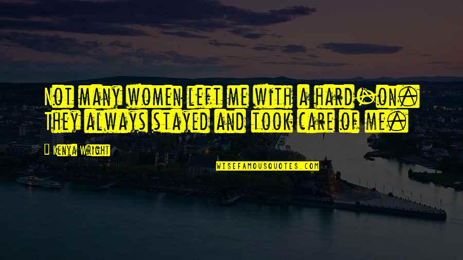 Hard Not To Care Quotes By Kenya Wright: Not many women left me with a hard-on.