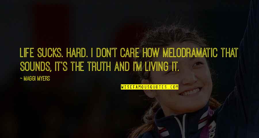 Hard Not To Care Quotes By Maggi Myers: Life sucks. Hard. I don't care how melodramatic