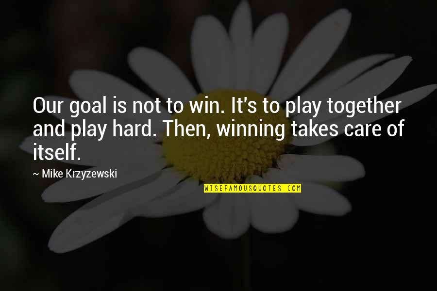 Hard Not To Care Quotes By Mike Krzyzewski: Our goal is not to win. It's to
