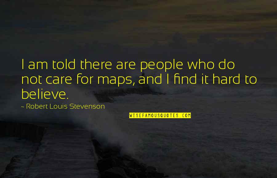 Hard Not To Care Quotes By Robert Louis Stevenson: I am told there are people who do