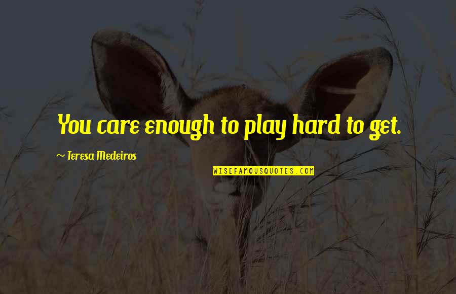 Hard Not To Care Quotes By Teresa Medeiros: You care enough to play hard to get.