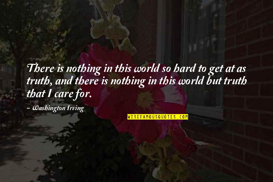 Hard Not To Care Quotes By Washington Irving: There is nothing in this world so hard