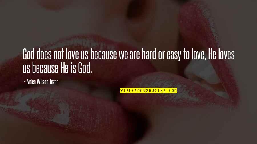 Hard Not To Love Quotes By Aiden Wilson Tozer: God does not love us because we are