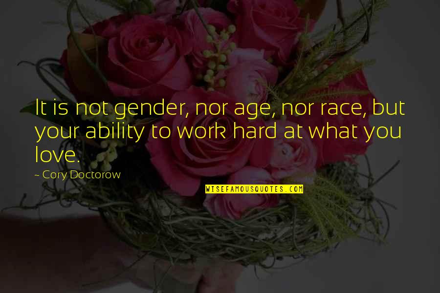 Hard Not To Love Quotes By Cory Doctorow: It is not gender, nor age, nor race,
