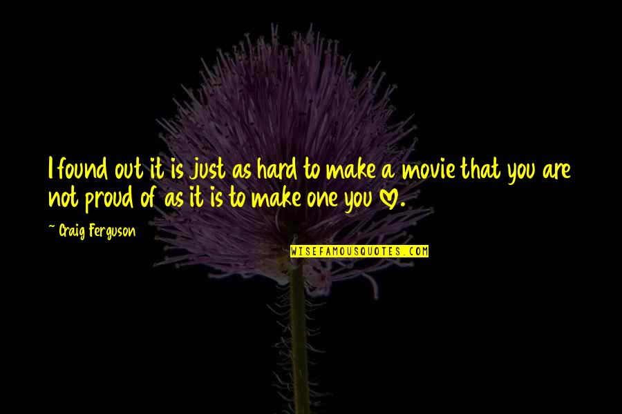 Hard Not To Love Quotes By Craig Ferguson: I found out it is just as hard Hard Not To Love Quotes By Craig Ferguson: I found out it is just as hard