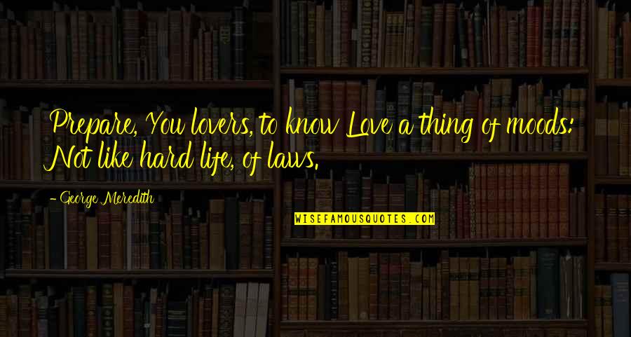 Hard Not To Love Quotes By George Meredith: Prepare, You lovers, to know Love a thing