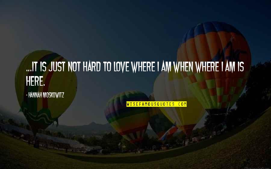 Hard Not To Love Quotes By Hannah Moskowitz: ...It is just not hard to love where
