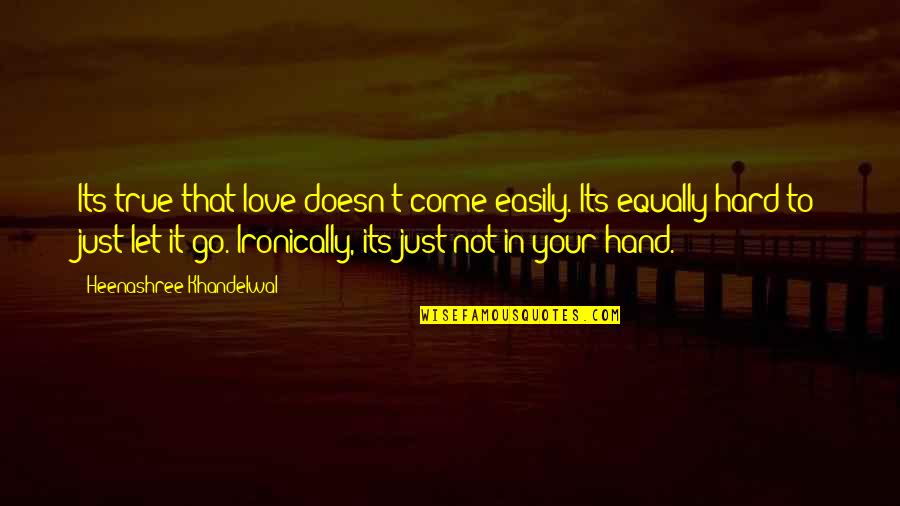 Hard Not To Love Quotes By Heenashree Khandelwal: Its true that love doesn't come easily. Its