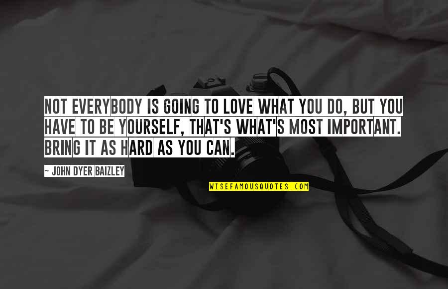 Hard Not To Love Quotes By John Dyer Baizley: Not everybody is going to love what you