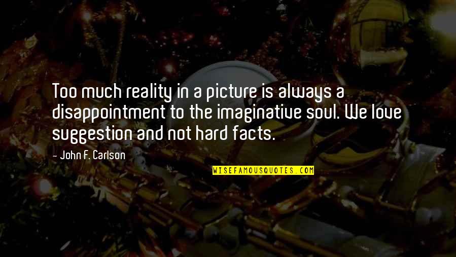 Hard Not To Love Quotes By John F. Carlson: Too much reality in a picture is always Hard Not To Love Quotes By John F. Carlson: Too much reality in a picture is always