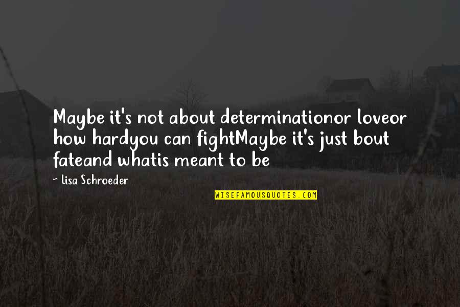 Hard Not To Love Quotes By Lisa Schroeder: Maybe it's not about determinationor loveor how hardyou Hard Not To Love Quotes By Lisa Schroeder: Maybe it's not about determinationor loveor how hardyou